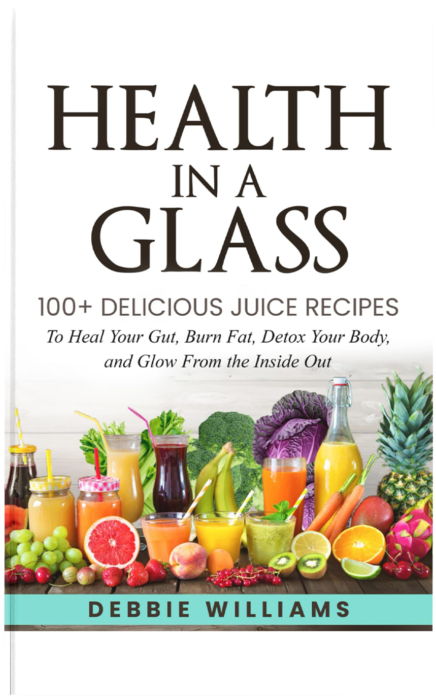 Health In a Glass: 100+ Delicious Juice Recipes to Heal Your Gut, Burn Fat, Detox Your Body, and Glow From the Inside Out